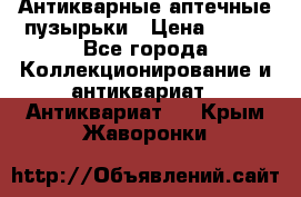 Антикварные аптечные пузырьки › Цена ­ 250 - Все города Коллекционирование и антиквариат » Антиквариат   . Крым,Жаворонки